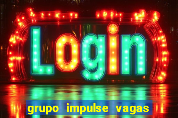 grupo impulse vagas home office